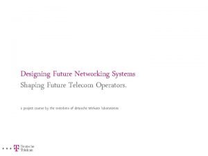 Designing Future Networking Systems Shaping Future Telecom Operators