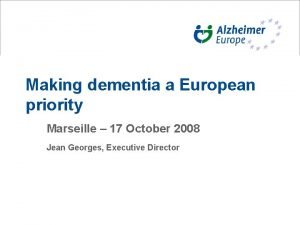 Making dementia a European priority Marseille 17 October