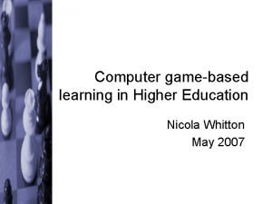 Computer gamebased learning in Higher Education Nicola Whitton