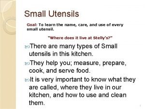Small Utensils Goal To learn the name care