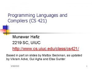 Programming Languages and Compilers CS 421 Munawar Hafiz