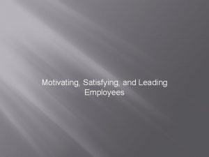 Motivating Satisfying and Leading Employees A leader is