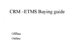 CRM ETMS Buying guide Offline Online Offline Interface