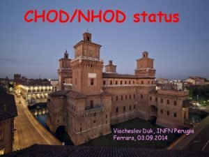 CHODNHOD status Viacheslav Duk INFN Perugia Ferrara 03