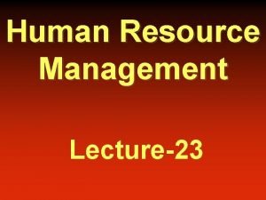 Human Resource Management Lecture23 Staffing Employee Labor Relations