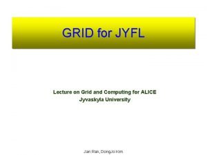 GRID for JYFL Lecture on Grid and Computing