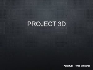 PROJECT 3 D AUTORIUS RYTIS DZIKARAS DARBO UDAVINIAI