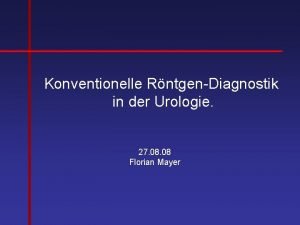 Konventionelle RntgenDiagnostik in der Urologie 27 08 Florian