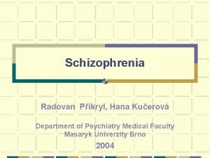 Schizophrenia Radovan Pikryl Hana Kuerov Department of Psychiatry