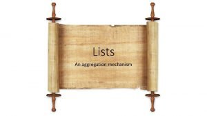 Lists An aggregation mechanism Introduction Like a tuple