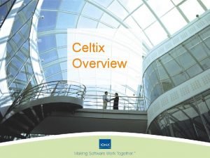 Celtix Overview High Level Project Goals Build flexible