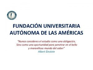 FUNDACIN UNIVERSITARIA AUTNOMA DE LAS AMRICAS Nunca consideres