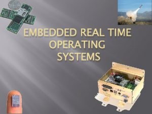EMBEDDED REAL TIME OPERATING SYSTEMS What is an