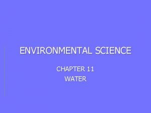 ENVIRONMENTAL SCIENCE CHAPTER 11 WATER 11 1 Water