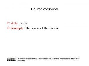 Course overview IT skills none IT concepts the