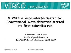 VIRGO EXPERIMENT VIRGO a large interferometer for Gravitational