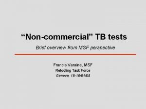 Noncommercial TB tests Brief overview from MSF perspective