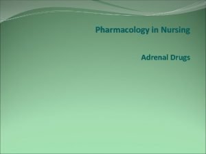 Pharmacology in Nursing Adrenal Drugs Adrenal Gland Adrenal