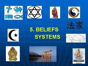 5 BELIEFS SYSTEMS I Animism One of the