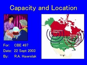 Capacity and Location For CBE 497 Date 22