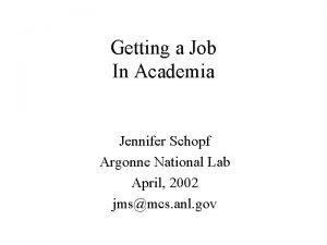 Getting a Job In Academia Jennifer Schopf Argonne
