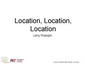 Location Location Larry Rudolph Pervasive Computing MIT 6