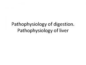 Pathophysiology of digestion Pathophysiology of liver Disorder of