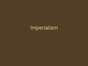 Imperialism Reasons for Imperialism Power Imperialists vie to