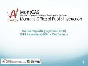 Online Reporting System ORS 2018 AssessmentData Conference 1