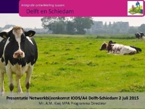 Integrale ontwikkeling tussen Delft en Schiedam Presentatie Netwerkbijeenkomst