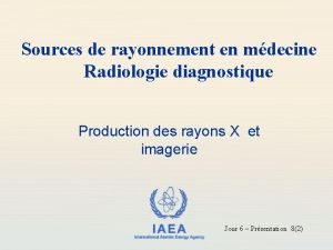 Sources de rayonnement en mdecine Radiologie diagnostique Production