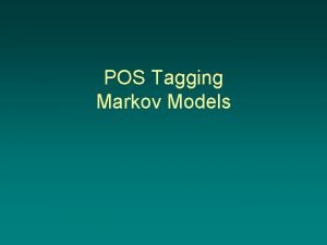 POS Tagging Markov Models POS Tagging Purpose to