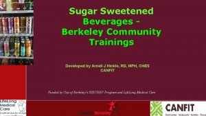 Sugar Sweetened Beverages Berkeley Community Trainings Developed by