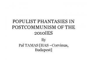 POPULIST PHANTASIES IN POSTCOMMUNISM OF THE 2010 IES