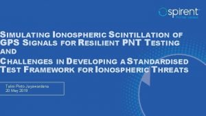 SIMULATING IONOSPHERIC SCINTILLATION OF GPS SIGNALS FOR RESILIENT