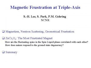 Magnetic Frustration at TripleAxis S H Lee S