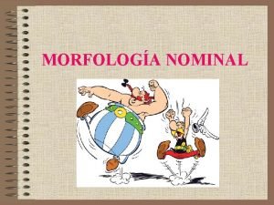 MORFOLOGA NOMINAL CMO SE DECLINA UN SUSTANTIVO Lo