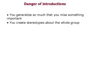 Danger of introductions You generalize so much that