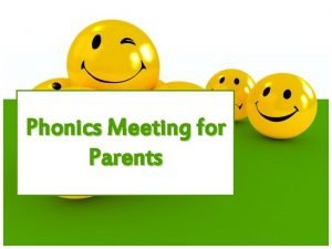Phonics Meeting for Parents Why teach phonics Phonics