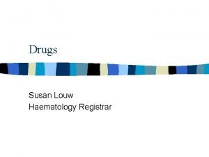 Drugs Susan Louw Haematology Registrar 4 Questions to