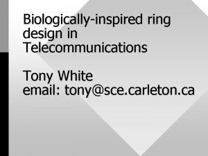 Biologicallyinspired ring design in Telecommunications Tony White email