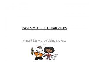 PAST SIMPLE REGULAR VERBS Minul as pravideln slovesa