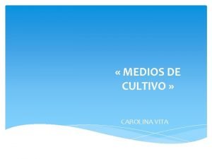 MEDIOS DE CULTIVO CAROLINA VITA MEDIOS DE CULTIVOS MEDIOS DE CULTIVO CAROLINA VITA MEDIOS DE CULTIVOS