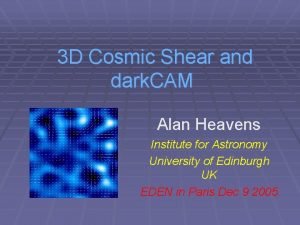 3 D Cosmic Shear and dark CAM Alan