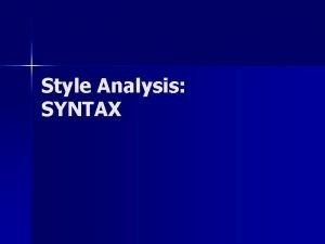 Style Analysis SYNTAX SYNTAX Arrangement of words and