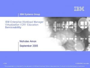 IBM Systems Group IBM Enterprise Workload Manager Virtualization