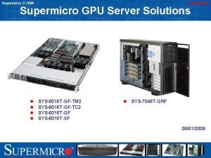 Supermicro 2009 Confidential Supermicro GPU Server Solutions l