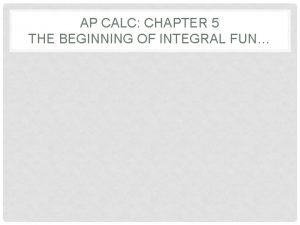 AP CALC CHAPTER 5 THE BEGINNING OF INTEGRAL