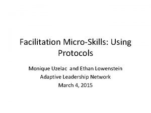 Facilitation MicroSkills Using Protocols Monique Uzelac and Ethan