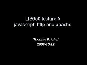LIS 650 lecture 5 javascript http and apache
